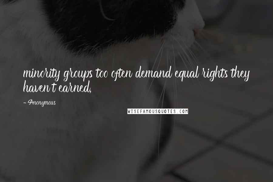 Anonymous Quotes: minority groups too often demand equal rights they haven't earned,