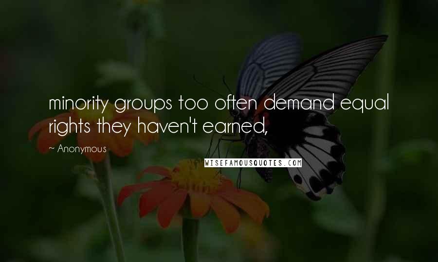 Anonymous Quotes: minority groups too often demand equal rights they haven't earned,