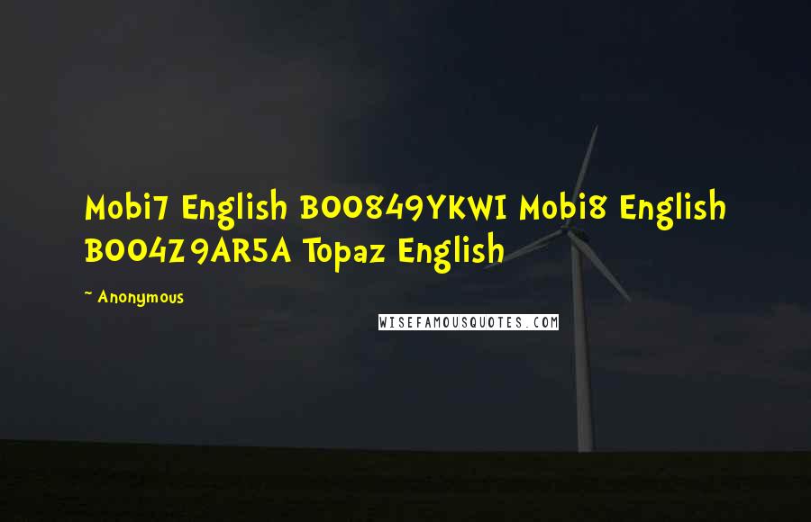 Anonymous Quotes: Mobi7 English B00849YKWI Mobi8 English B004Z9AR5A Topaz English