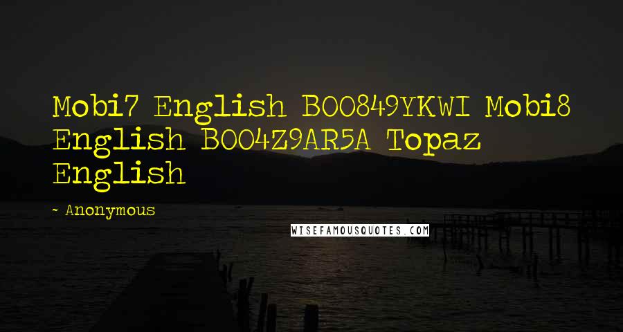 Anonymous Quotes: Mobi7 English B00849YKWI Mobi8 English B004Z9AR5A Topaz English