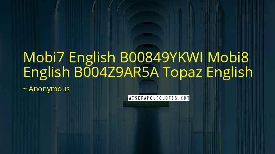 Anonymous Quotes: Mobi7 English B00849YKWI Mobi8 English B004Z9AR5A Topaz English