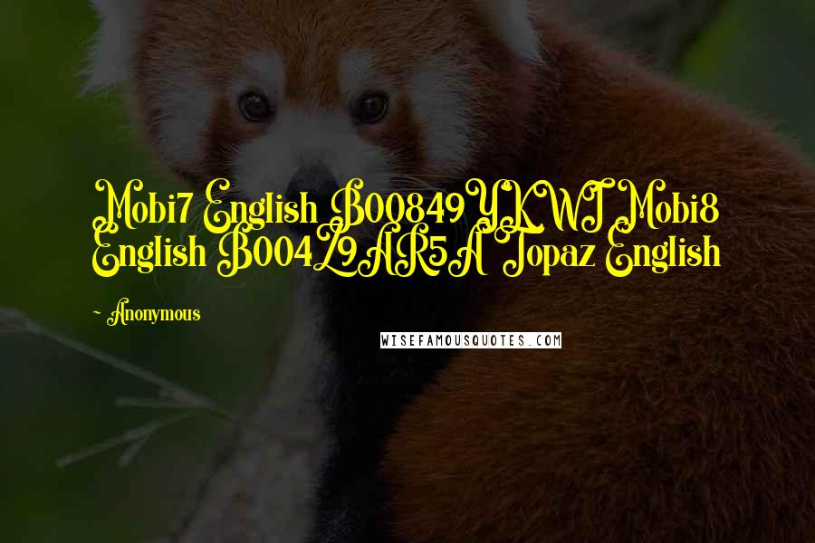 Anonymous Quotes: Mobi7 English B00849YKWI Mobi8 English B004Z9AR5A Topaz English