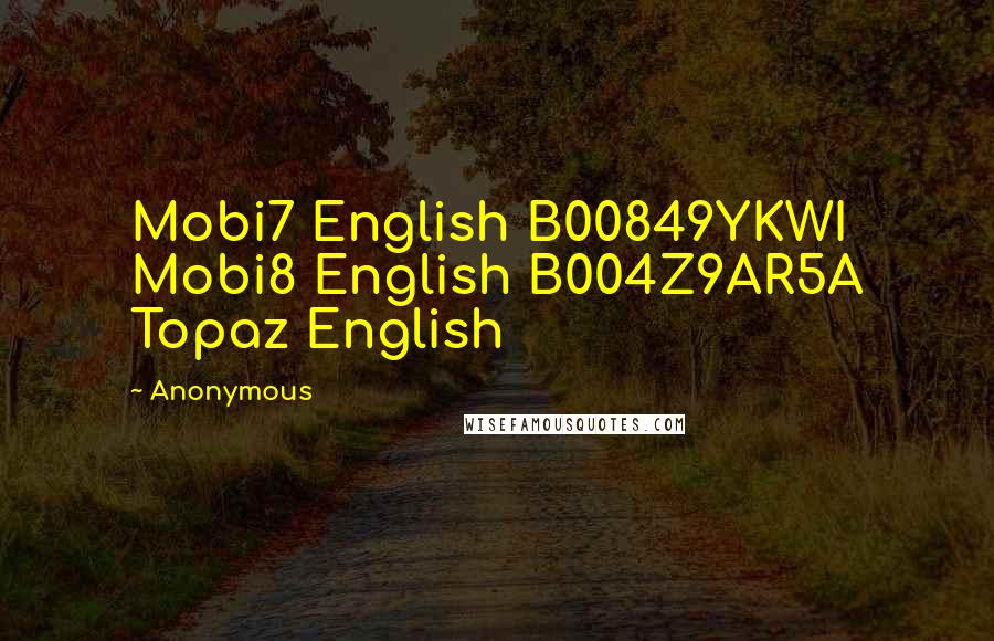Anonymous Quotes: Mobi7 English B00849YKWI Mobi8 English B004Z9AR5A Topaz English