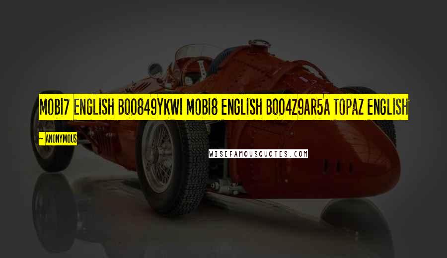 Anonymous Quotes: Mobi7 English B00849YKWI Mobi8 English B004Z9AR5A Topaz English