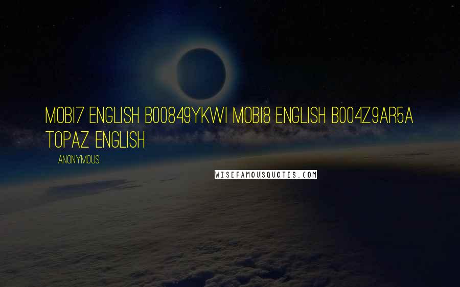 Anonymous Quotes: Mobi7 English B00849YKWI Mobi8 English B004Z9AR5A Topaz English