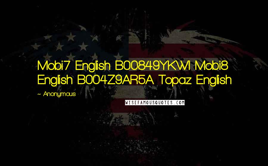 Anonymous Quotes: Mobi7 English B00849YKWI Mobi8 English B004Z9AR5A Topaz English