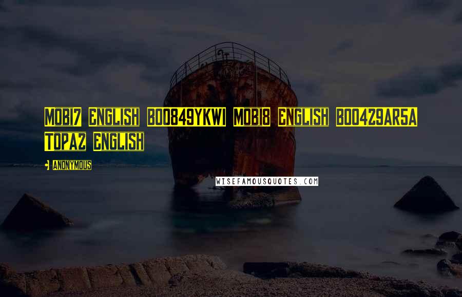 Anonymous Quotes: Mobi7 English B00849YKWI Mobi8 English B004Z9AR5A Topaz English