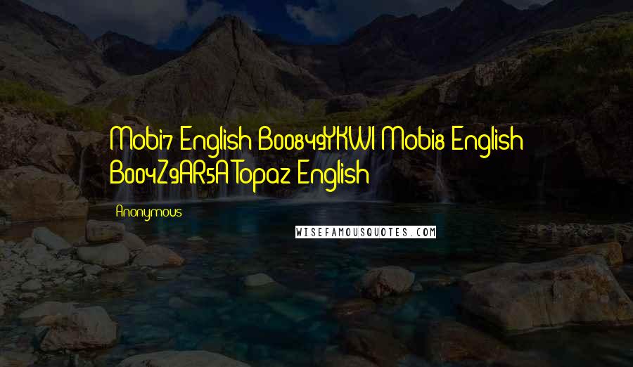 Anonymous Quotes: Mobi7 English B00849YKWI Mobi8 English B004Z9AR5A Topaz English