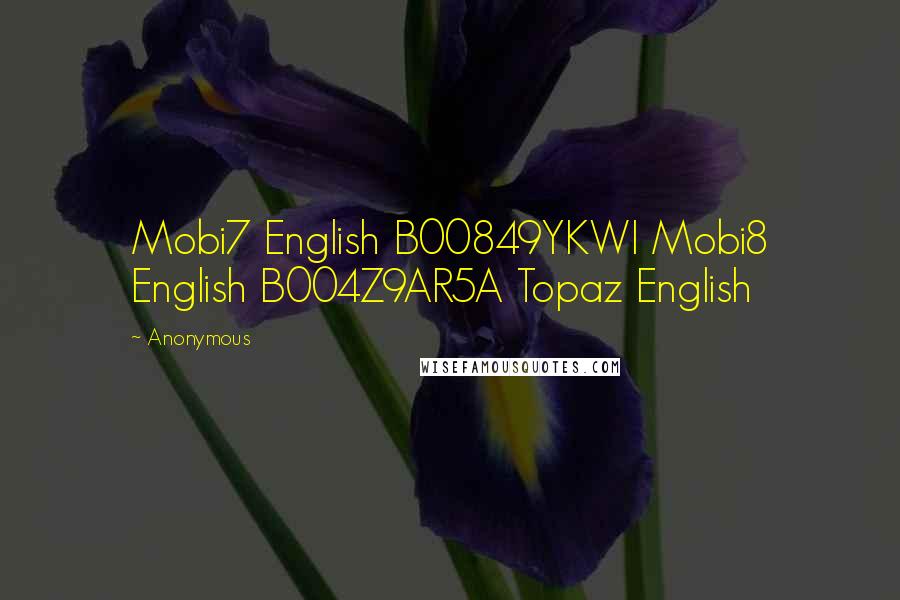 Anonymous Quotes: Mobi7 English B00849YKWI Mobi8 English B004Z9AR5A Topaz English