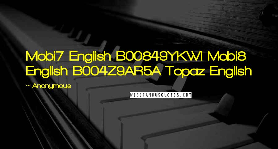 Anonymous Quotes: Mobi7 English B00849YKWI Mobi8 English B004Z9AR5A Topaz English
