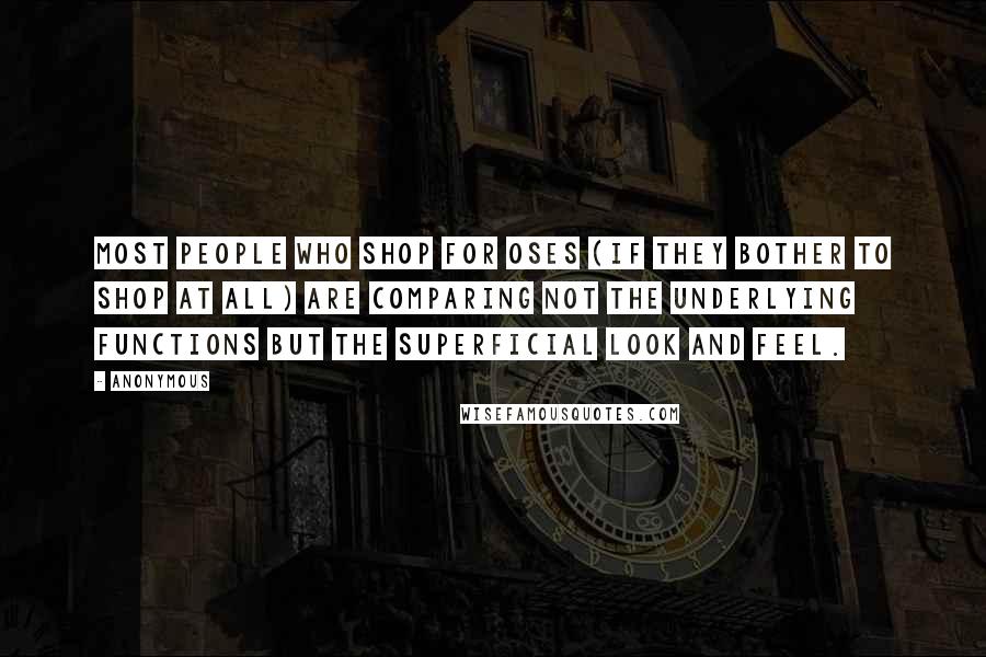 Anonymous Quotes: Most people who shop for OSes (if they bother to shop at all) are comparing not the underlying functions but the superficial look and feel.