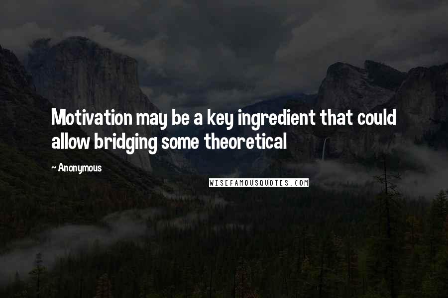 Anonymous Quotes: Motivation may be a key ingredient that could allow bridging some theoretical