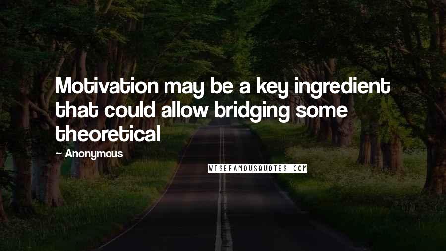 Anonymous Quotes: Motivation may be a key ingredient that could allow bridging some theoretical