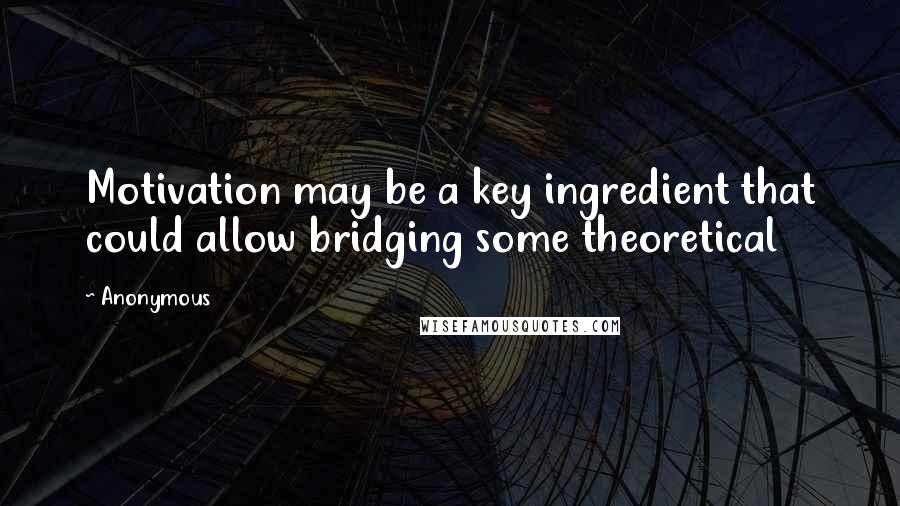 Anonymous Quotes: Motivation may be a key ingredient that could allow bridging some theoretical