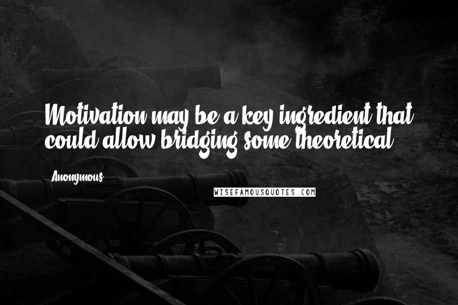 Anonymous Quotes: Motivation may be a key ingredient that could allow bridging some theoretical