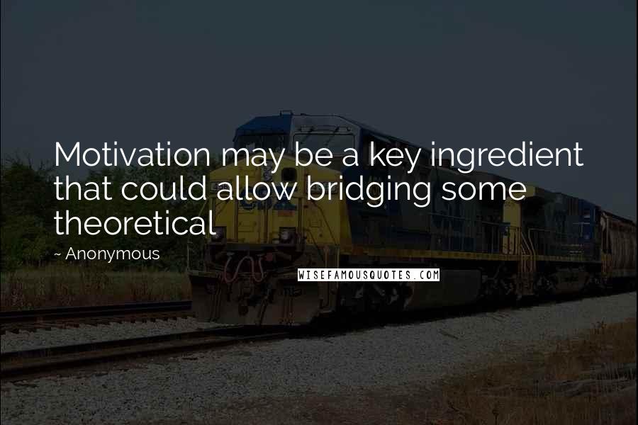 Anonymous Quotes: Motivation may be a key ingredient that could allow bridging some theoretical