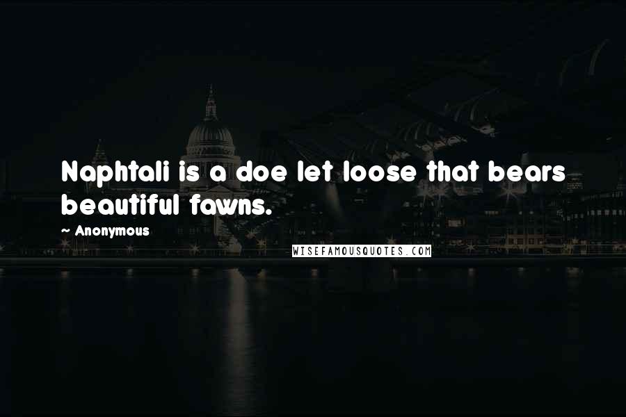 Anonymous Quotes: Naphtali is a doe let loose that bears beautiful fawns.