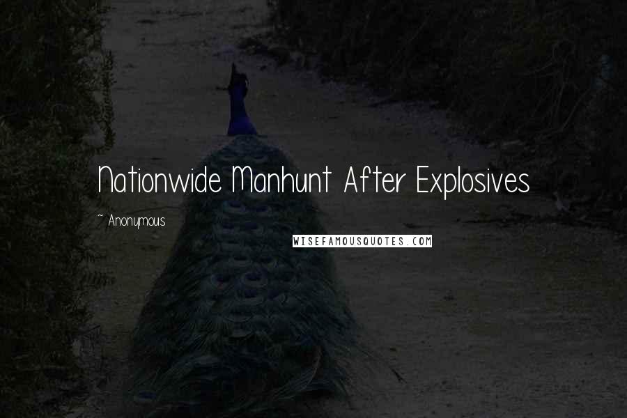 Anonymous Quotes: Nationwide Manhunt After Explosives