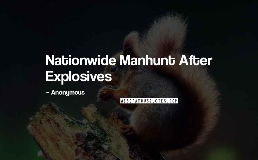 Anonymous Quotes: Nationwide Manhunt After Explosives