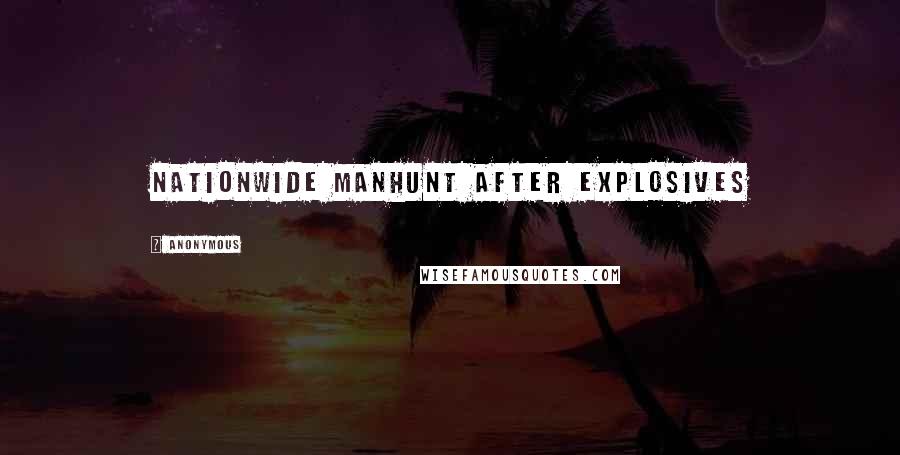 Anonymous Quotes: Nationwide Manhunt After Explosives