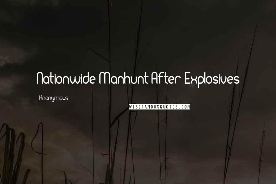 Anonymous Quotes: Nationwide Manhunt After Explosives