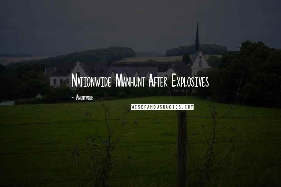Anonymous Quotes: Nationwide Manhunt After Explosives