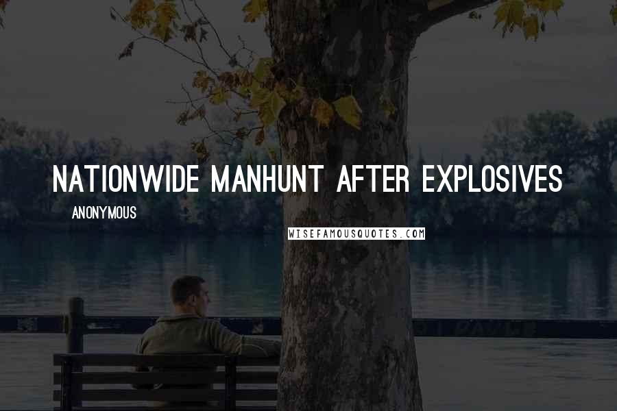 Anonymous Quotes: Nationwide Manhunt After Explosives