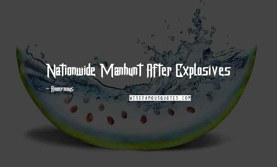 Anonymous Quotes: Nationwide Manhunt After Explosives