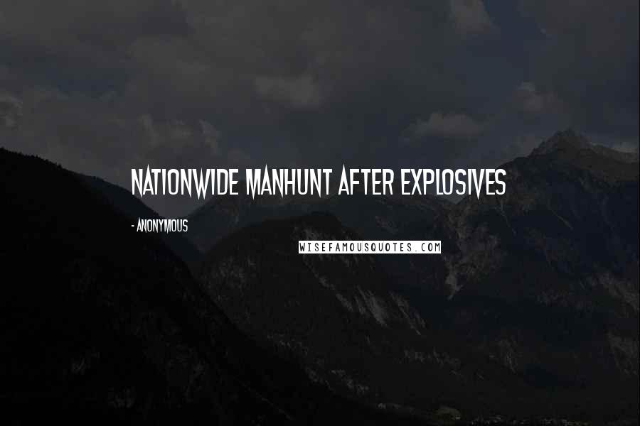 Anonymous Quotes: Nationwide Manhunt After Explosives