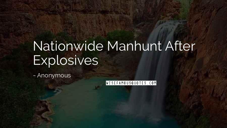 Anonymous Quotes: Nationwide Manhunt After Explosives