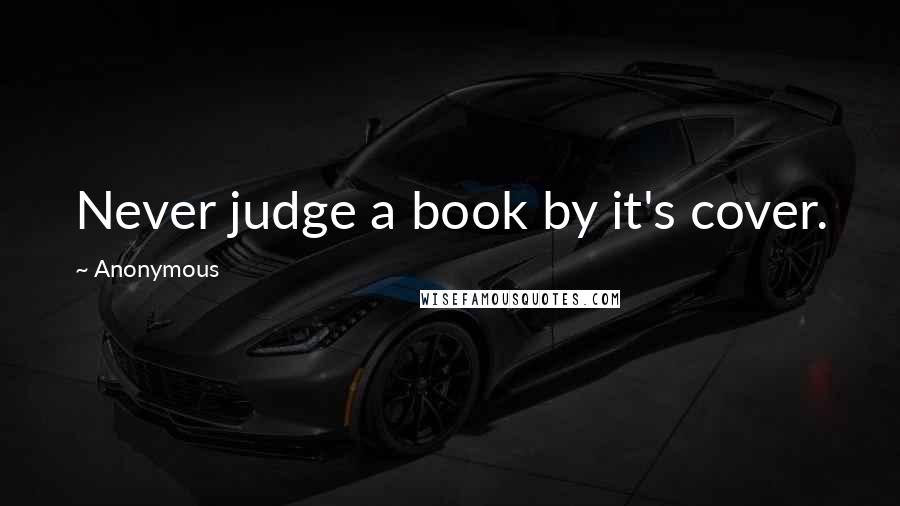 Anonymous Quotes: Never judge a book by it's cover.