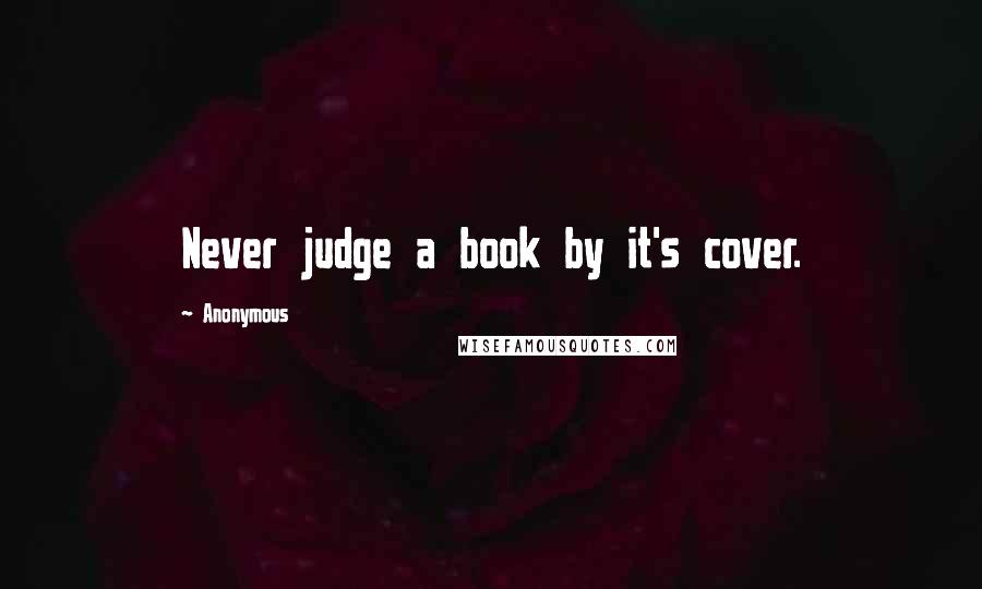 Anonymous Quotes: Never judge a book by it's cover.