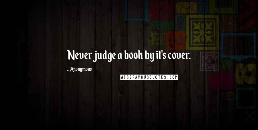 Anonymous Quotes: Never judge a book by it's cover.