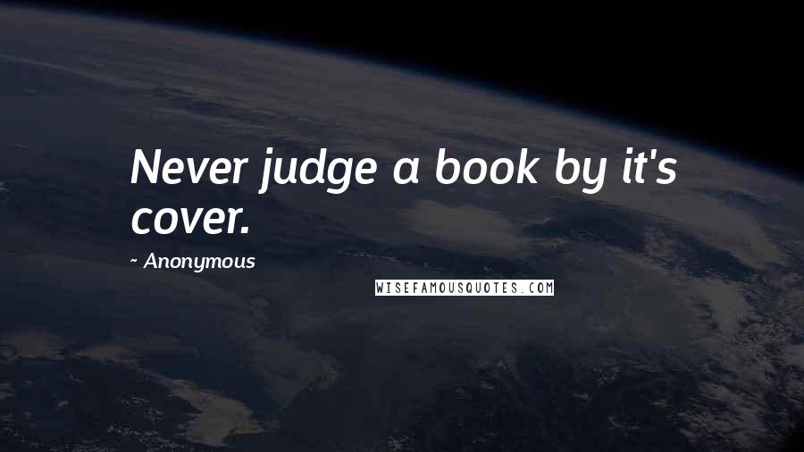 Anonymous Quotes: Never judge a book by it's cover.