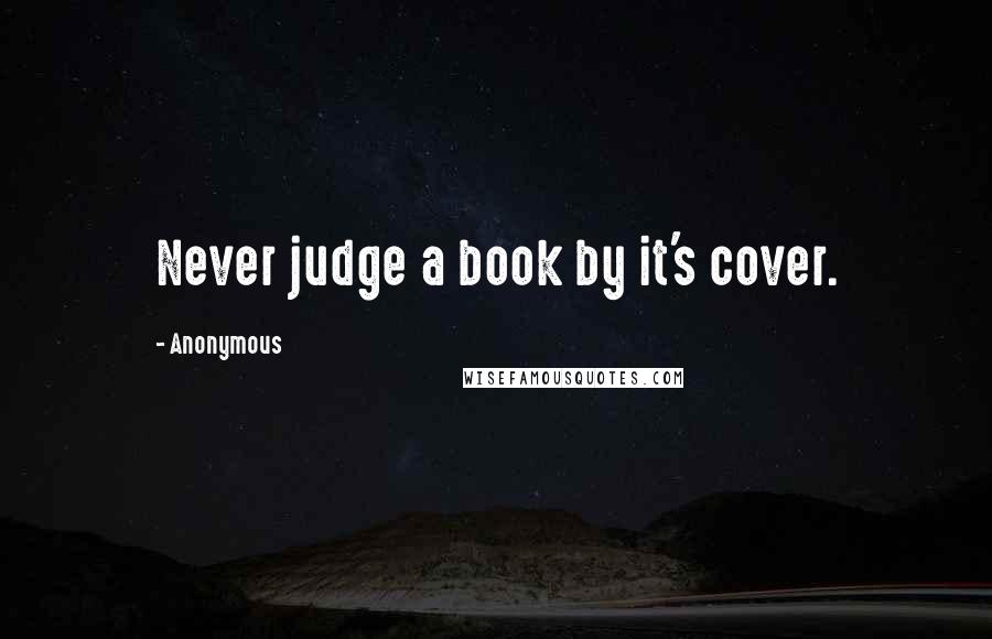 Anonymous Quotes: Never judge a book by it's cover.