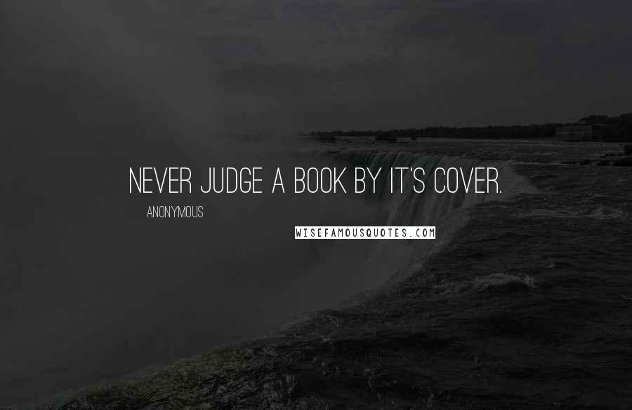 Anonymous Quotes: Never judge a book by it's cover.