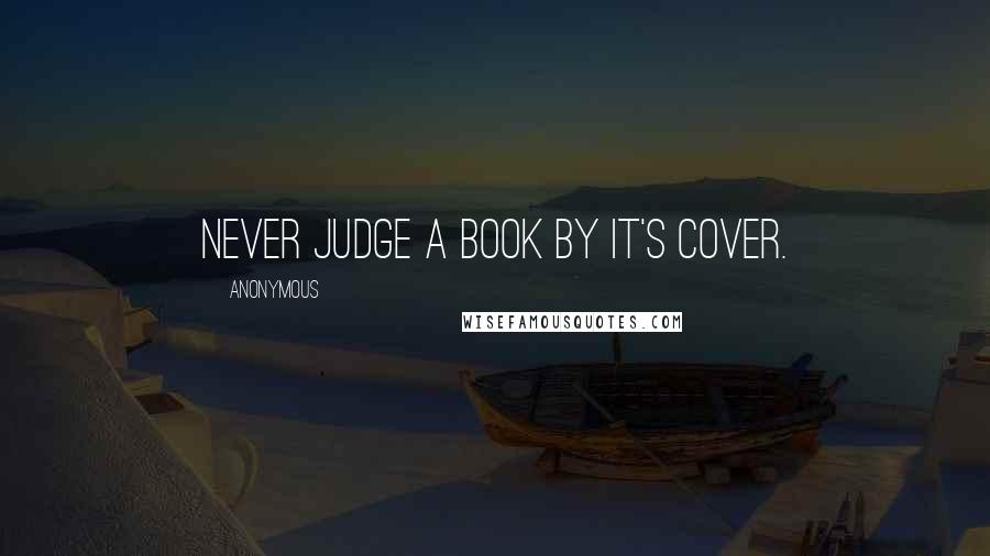 Anonymous Quotes: Never judge a book by it's cover.