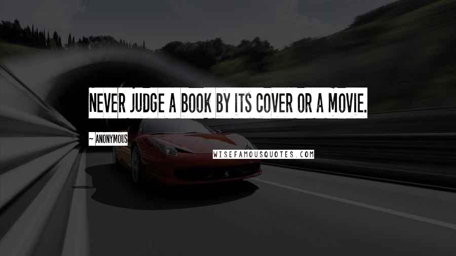 Anonymous Quotes: Never judge a book by its cover or a movie.