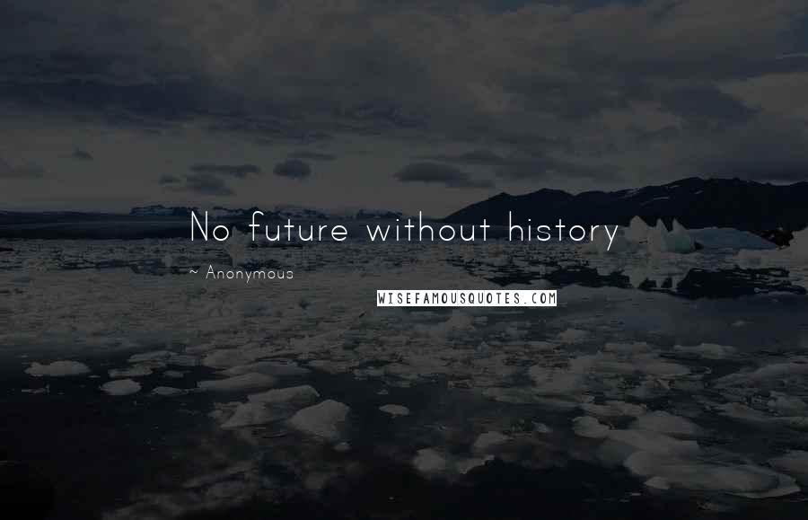 Anonymous Quotes: No future without history