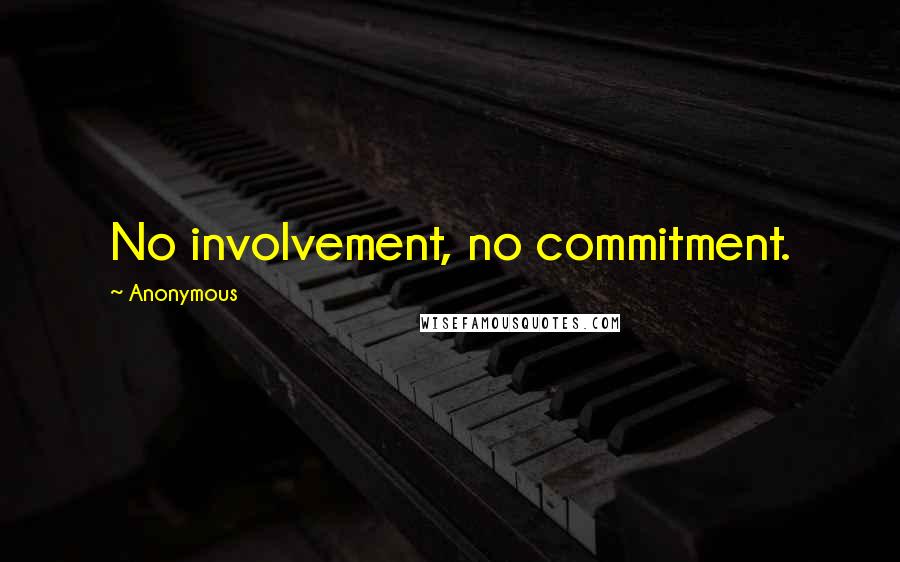 Anonymous Quotes: No involvement, no commitment.