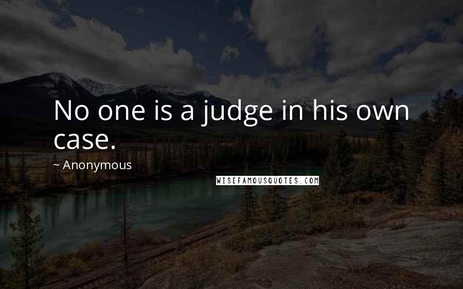 Anonymous Quotes: No one is a judge in his own case.