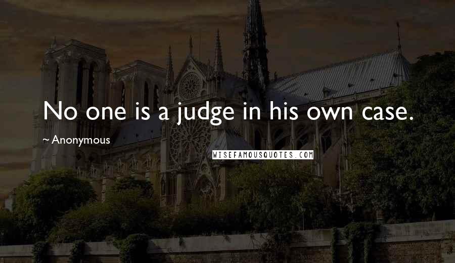 Anonymous Quotes: No one is a judge in his own case.