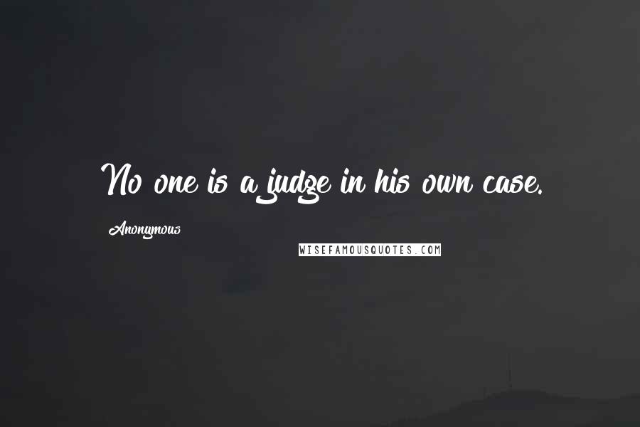 Anonymous Quotes: No one is a judge in his own case.
