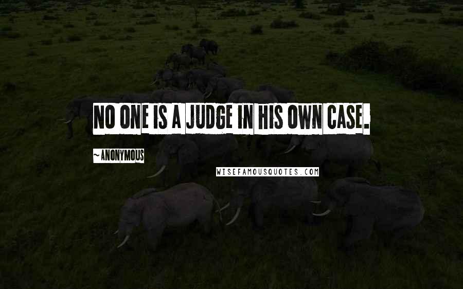 Anonymous Quotes: No one is a judge in his own case.