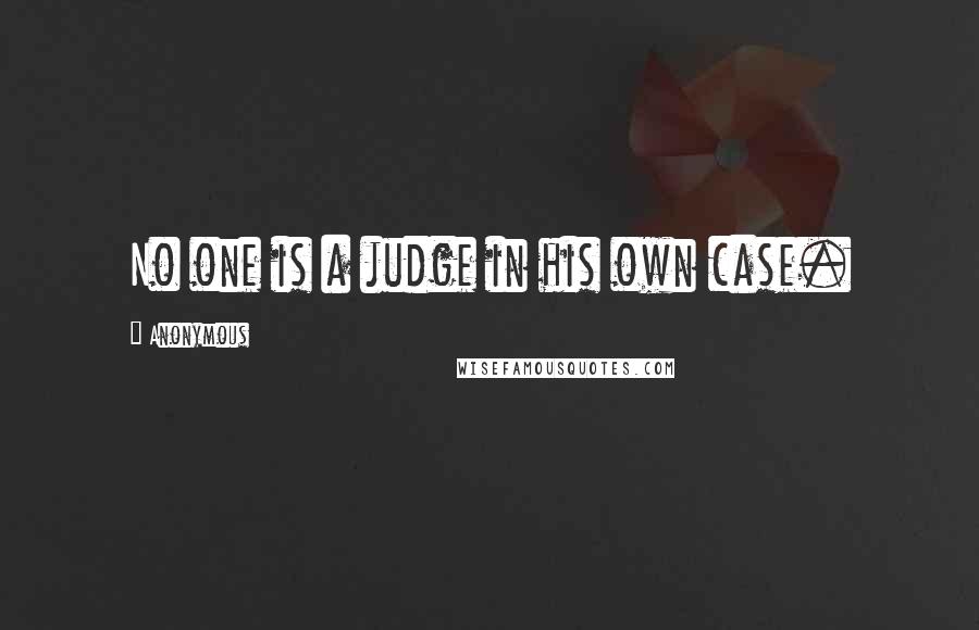 Anonymous Quotes: No one is a judge in his own case.