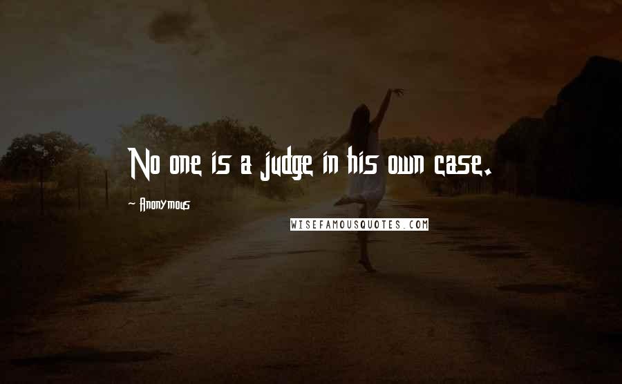 Anonymous Quotes: No one is a judge in his own case.