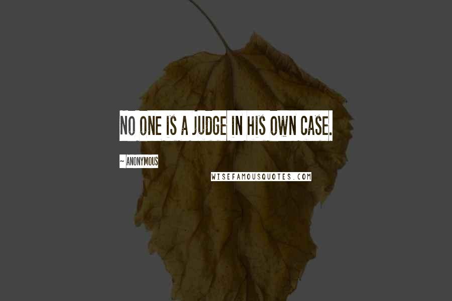 Anonymous Quotes: No one is a judge in his own case.