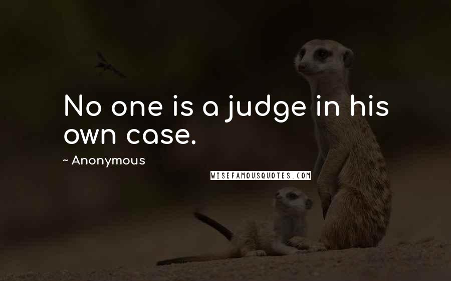 Anonymous Quotes: No one is a judge in his own case.