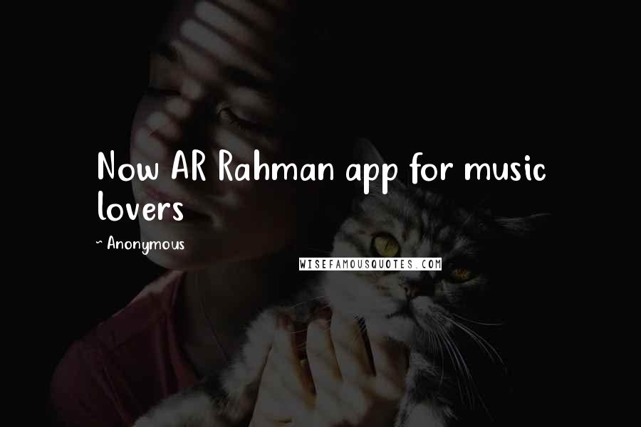 Anonymous Quotes: Now AR Rahman app for music lovers
