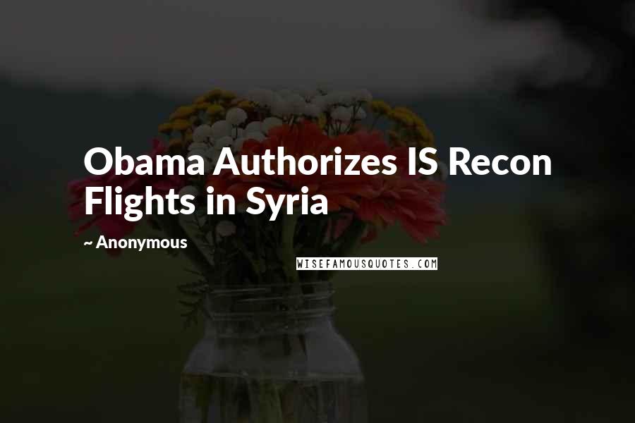 Anonymous Quotes: Obama Authorizes IS Recon Flights in Syria